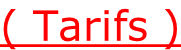 ( Tarifs )